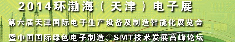 2014第六屆天津國際電子生產(chǎn)設備及制造智能化展覽會暨中國國際綠色電子制造、SMT技術發(fā)展高峰論壇