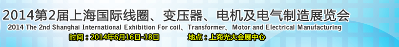2014第2屆上海國際線圈、變壓器、電機(jī)及電氣制造展覽會(huì)