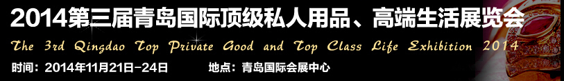 2014第三屆青島國際頂級(jí)私人用品、高端生活展覽會(huì)
