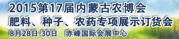 2015第十七屆內(nèi)蒙古國際農(nóng)業(yè)博覽會暨肥料、種子、農(nóng)藥展示訂貨會