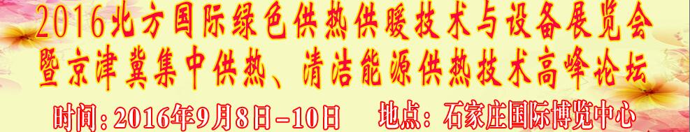 2016北方國際綠色供熱采暖、通風(fēng)、空調(diào)技術(shù)與設(shè)備展覽會<br>暨京津冀集中供熱、清潔能源供熱技術(shù)高峰論壇